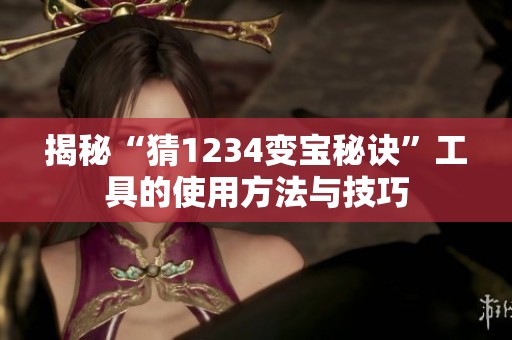 揭秘“猜1234变宝秘诀”工具的使用方法与技巧