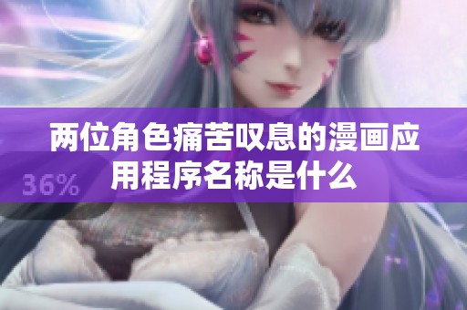 两位角色痛苦叹息的漫画应用程序名称是什么