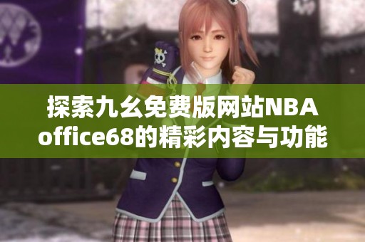 探索九幺免费版网站NBAoffice68的精彩内容与功能