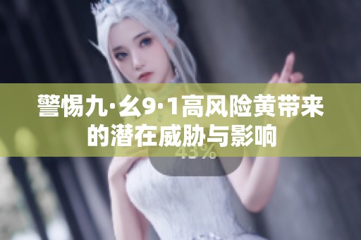 警惕九·幺9·1高风险黄带来的潜在威胁与影响
