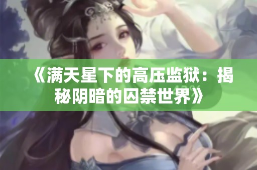 《满天星下的高压监狱：揭秘阴暗的囚禁世界》