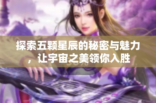 探索五颗星辰的秘密与魅力，让宇宙之美领你入胜