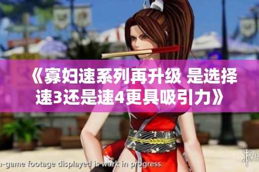 《寡妇速系列再升级 是选择速3还是速4更具吸引力》