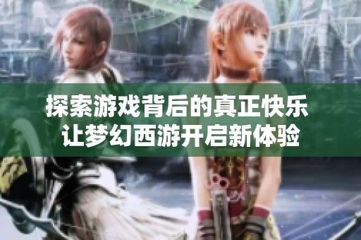 探索游戏背后的真正快乐 让梦幻西游开启新体验