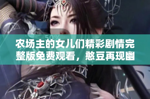 农场主的女儿们精彩剧情完整版免费观看，憨豆再现幽默魅力