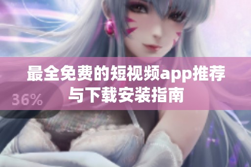 最全免费的短视频app推荐与下载安装指南