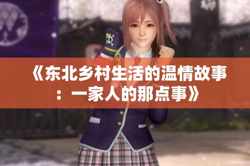 《东北乡村生活的温情故事：一家人的那点事》