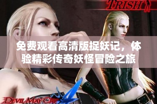 免费观看高清版捉妖记，体验精彩传奇妖怪冒险之旅