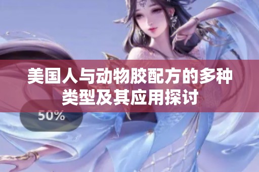 美国人与动物胶配方的多种类型及其应用探讨