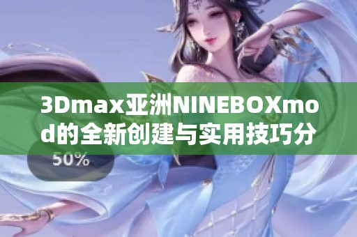 3Dmax亚洲NINEBOXmod的全新创建与实用技巧分享