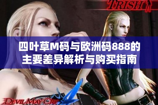 四叶草M码与欧洲码888的主要差异解析与购买指南
