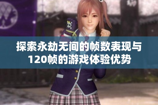 探索永劫无间的帧数表现与120帧的游戏体验优势