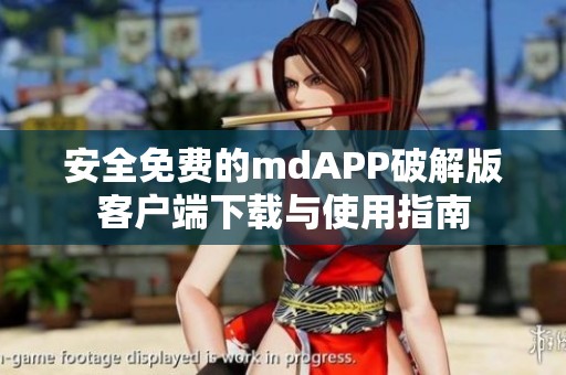 安全免费的mdAPP破解版客户端下载与使用指南