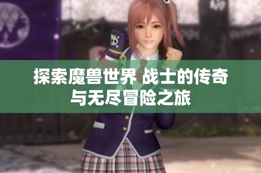 探索魔兽世界 战士的传奇与无尽冒险之旅