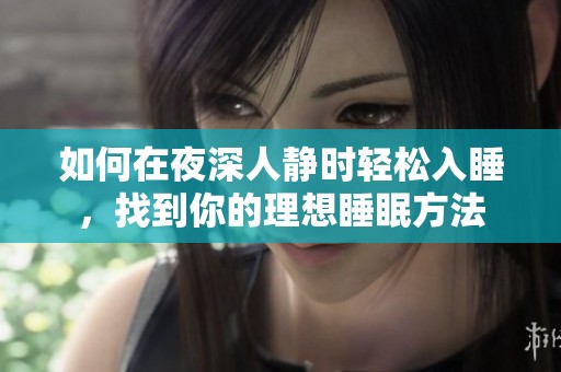 如何在夜深人静时轻松入睡，找到你的理想睡眠方法
