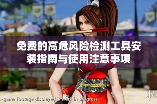 免费的高危风险检测工具安装指南与使用注意事项
