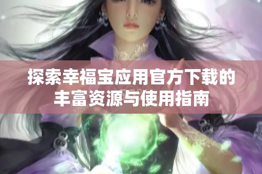 探索幸福宝应用官方下载的丰富资源与使用指南