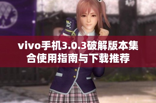 vivo手机3.0.3破解版本集合使用指南与下载推荐
