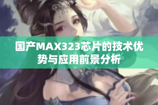 国产MAX323芯片的技术优势与应用前景分析