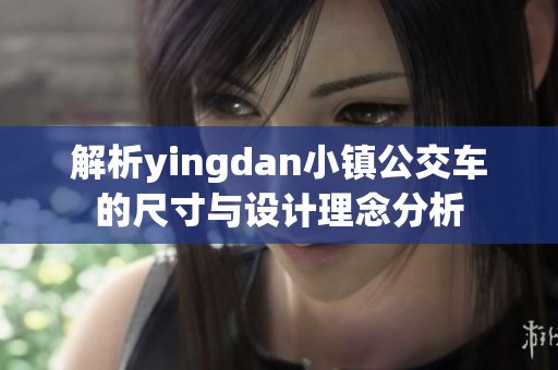 解析yingdan小镇公交车的尺寸与设计理念分析