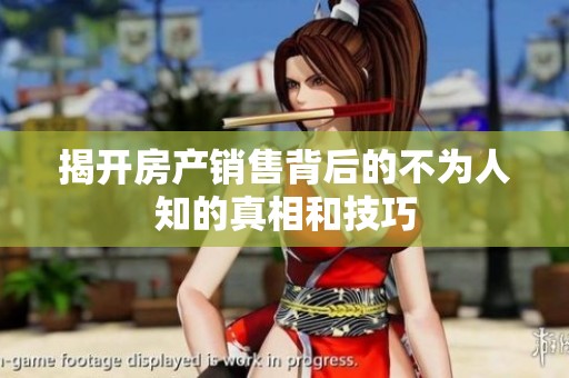 揭开房产销售背后的不为人知的真相和技巧