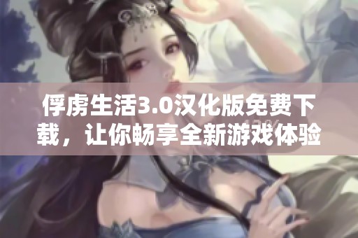 俘虏生活3.0汉化版免费下载，让你畅享全新游戏体验