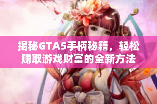 揭秘GTA5手柄秘籍，轻松赚取游戏财富的全新方法
