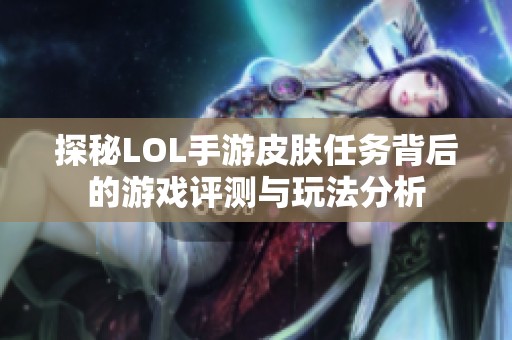 探秘LOL手游皮肤任务背后的游戏评测与玩法分析