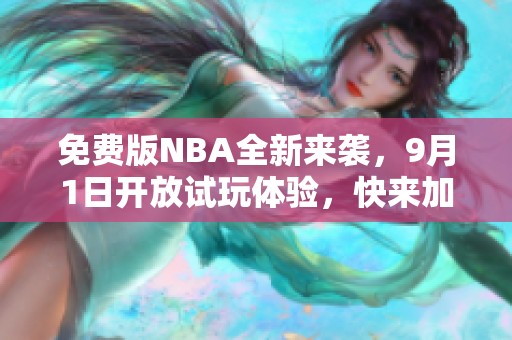 免费版NBA全新来袭，9月1日开放试玩体验，快来加入我们吧！
