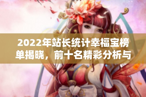 2022年站长统计幸福宝榜单揭晓，前十名精彩分析与评价