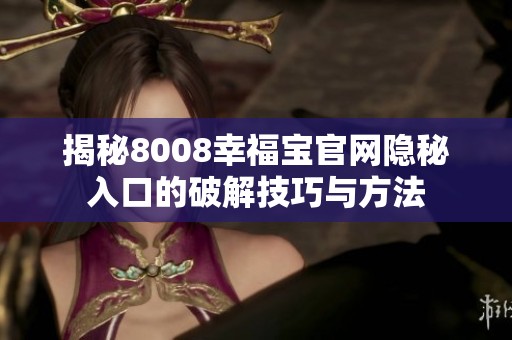 揭秘8008幸福宝官网隐秘入口的破解技巧与方法
