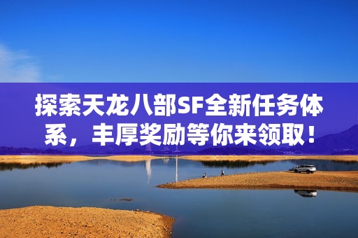 探索天龙八部SF全新任务体系，丰厚奖励等你来领取！