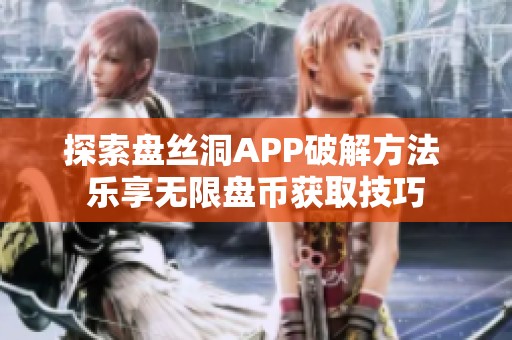 探索盘丝洞APP破解方法 乐享无限盘币获取技巧