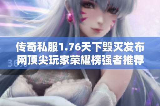 传奇私服1.76天下毁灭发布网顶尖玩家荣耀榜强者推荐