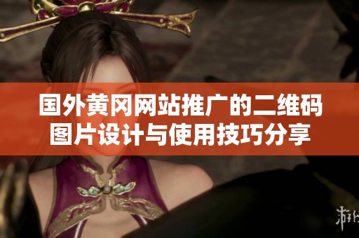 国外黄冈网站推广的二维码图片设计与使用技巧分享