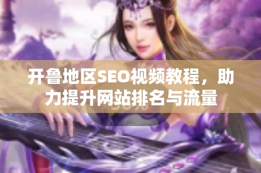 开鲁地区SEO视频教程，助力提升网站排名与流量