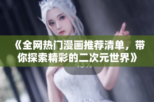 《全网热门漫画推荐清单，带你探索精彩的二次元世界》