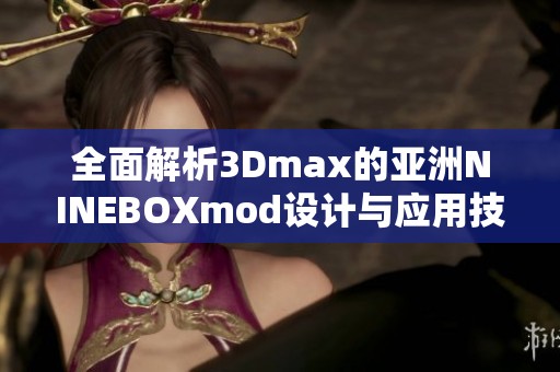 全面解析3Dmax的亚洲NINEBOXmod设计与应用技巧