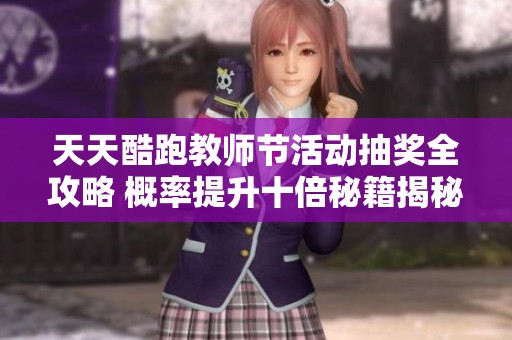 天天酷跑教师节活动抽奖全攻略 概率提升十倍秘籍揭秘
