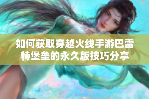 如何获取穿越火线手游巴雷特堡垒的永久版技巧分享
