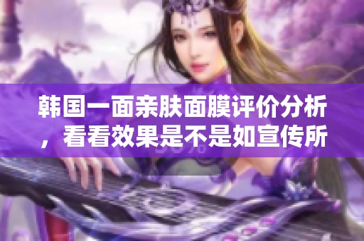 韩国一面亲肤面膜评价分析，看看效果是不是如宣传所说