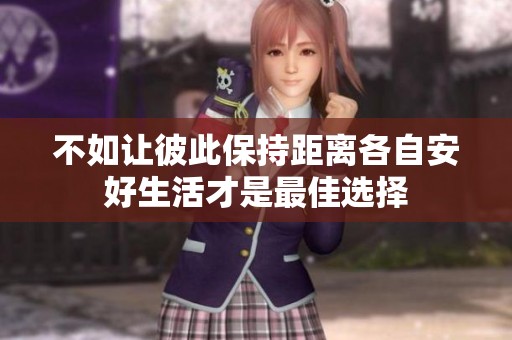 不如让彼此保持距离各自安好生活才是最佳选择