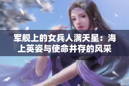 军舰上的女兵人满天星：海上英姿与使命并存的风采