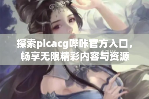 探索picacg哔咔官方入口，畅享无限精彩内容与资源