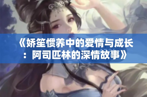《娇笙惯养中的爱情与成长：阿司匹林的深情故事》