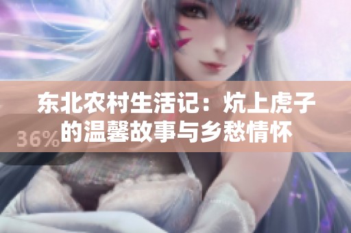 东北农村生活记：炕上虎子的温馨故事与乡愁情怀