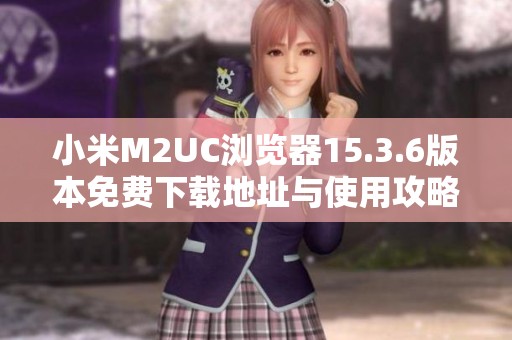 小米M2UC浏览器15.3.6版本免费下载地址与使用攻略