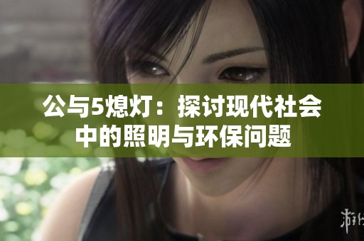 公与5熄灯：探讨现代社会中的照明与环保问题