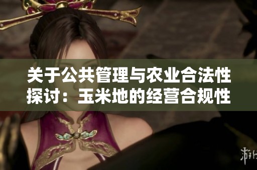 关于公共管理与农业合法性探讨：玉米地的经营合规性分析