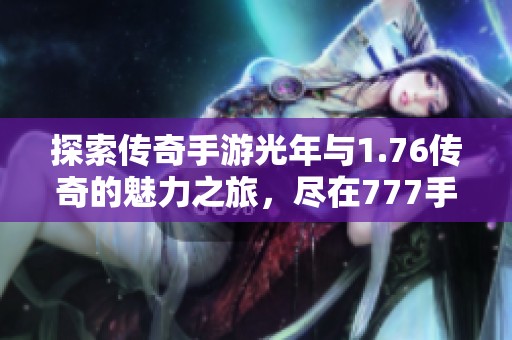 探索传奇手游光年与1.76传奇的魅力之旅，尽在777手游网